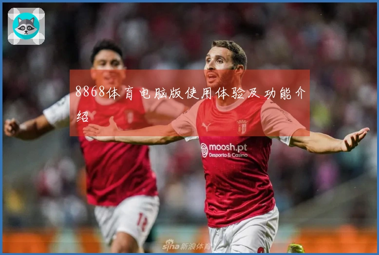 8868体育电脑版使用体验及功能介绍