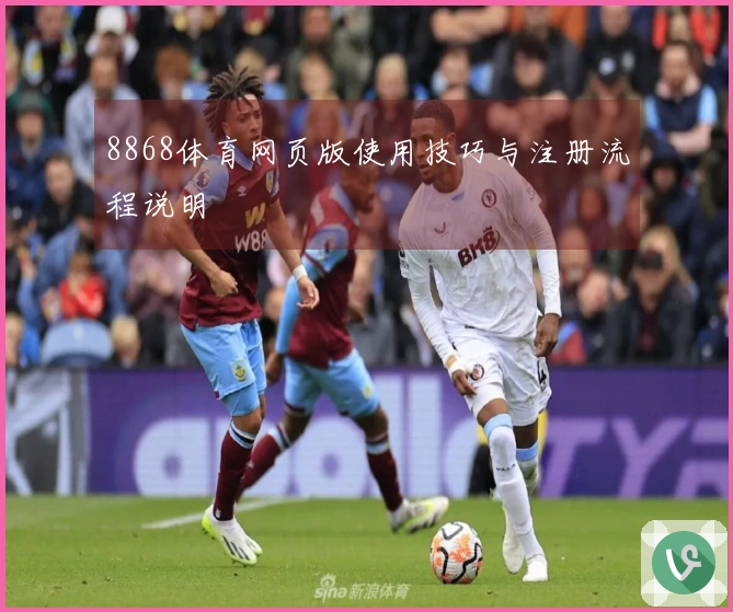 8868体育网页版使用技巧与注册流程说明