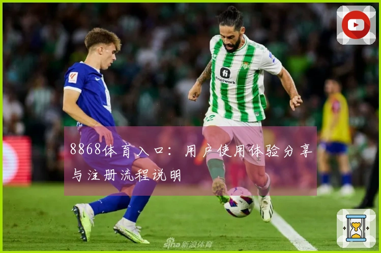 8868体育入口：用户使用体验分享与注册流程说明