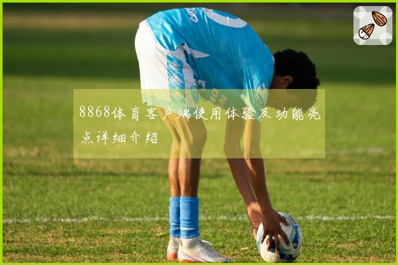 8868体育客户端使用体验及功能亮点详细介绍